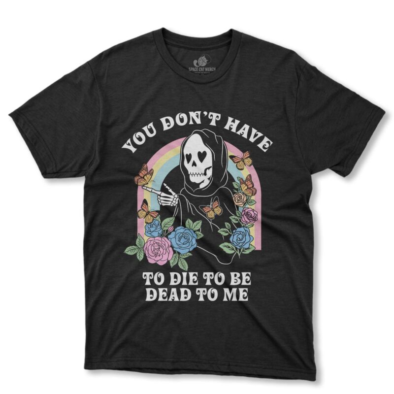 Playera | You Dont Have To Die To Be Dead To Me